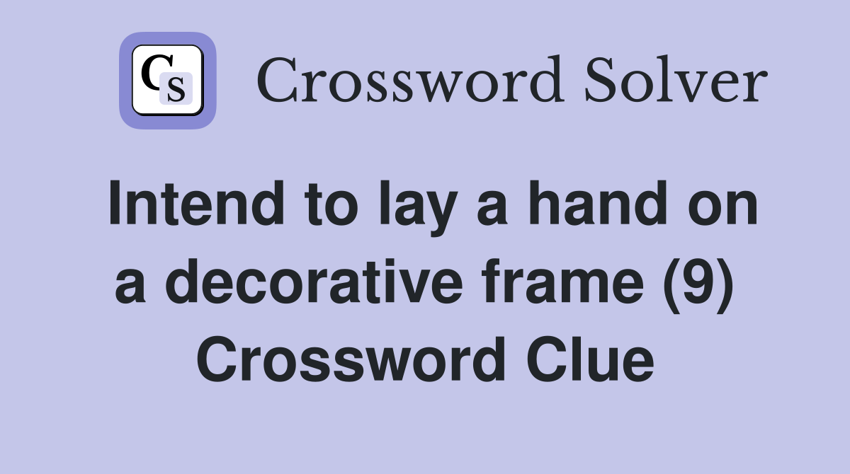 Intend to lay a hand on a decorative frame (9) Crossword Clue Answers Crossword Solver